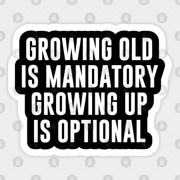 Growing Old Is Mandatory Growing Up Is Optional Sticker by newledesigns